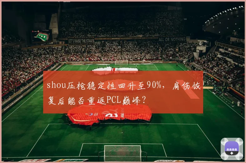 shou压枪稳定性回升至90%，肩伤恢复后能否重返PCL巅峰？