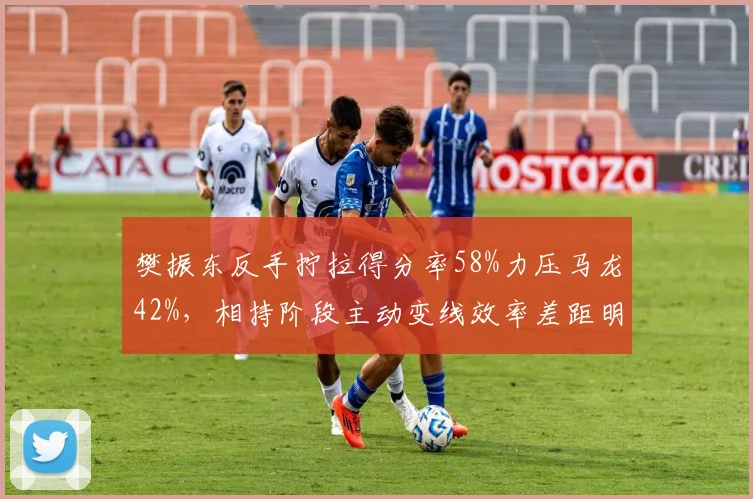樊振东反手拧拉得分率58%力压马龙42%,相持阶段主动变线效率差距明显